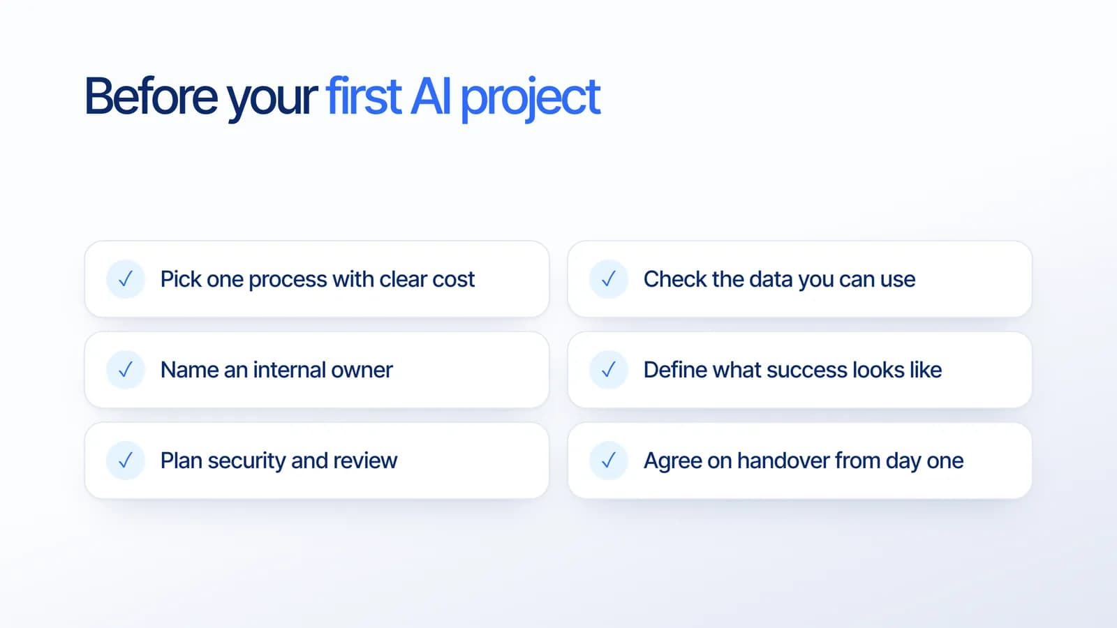 Checklist before your first AI project: pick one process with clear cost, check usable data, name an internal owner, define success, plan security review, and agree on handover