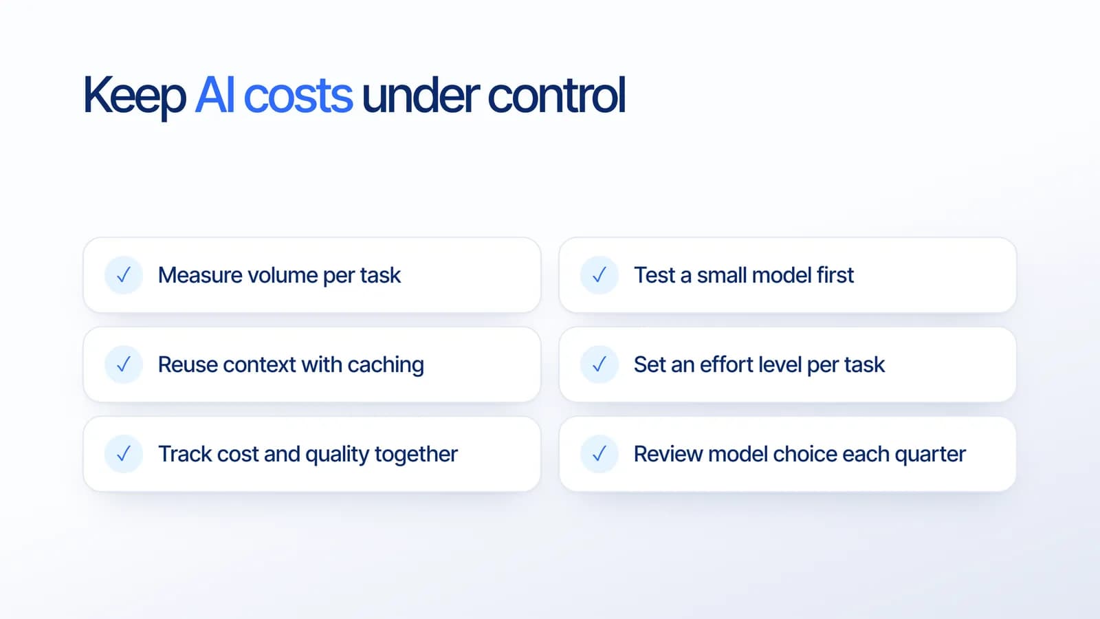 Checklist to keep AI costs under control: measure volume per task, test a small model first, reuse context with caching, set an effort level per task, track cost and quality together, and review model choice each quarter